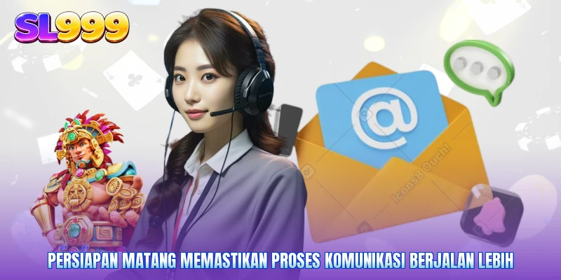 Persiapan matang memastikan proses komunikasi berjalan lebih